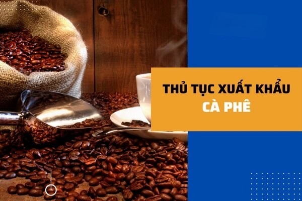 Thủ tục xuất khẩu cà phê Thủ tục xuất khẩu cà phê